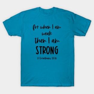 Christian Bible Verse: When I am weak, then I am strong (black text) T-Shirt